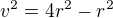 $v^{2} = 4r^{2} - r^{2}$