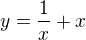 $y = \frac{1}{x} + x$