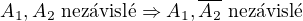 $A_1, A_2 \text{ nez�visl�} \Rightarrow A_1, \overline{A_2} \text{ nez�visl�}$