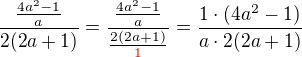 $\frac {\frac {4a^2-1}{a}}{2 (2a+1)}=\frac {\frac{4a^2-1}{a}}{\frac{2 (2a+1)}{\color {red}1}}=\frac {1\cdot (4a^2-1)}{a\cdot 2(2a+1)}$