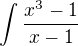 $\int_{}^{}\frac{x^{3}-1}{x-1}$