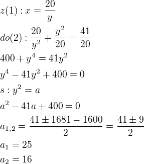 $z(1):x=\frac{20}{y}\nldo(2):\frac{20}{y^2}+\frac{y^2}{20}=\frac{41}{20}\nl400+y^4=41y^2\nly^4-41y^2+400=0\nls:y^2=a\nla^2-41a+400=0\nla_{1,2}=\frac{41\pm 1681-1600}{2}=\frac{41\pm 9}{2}\nla_1=25\nla_2=16\nl$