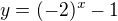 $y=(-2)^x-1$