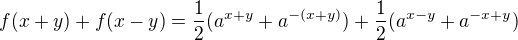 $f(x+y)+f(x-y)=\frac12(a^{x+y}+a^{-(x+y)})+\frac12(a^{x-y}+a^{-x+y})$