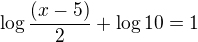 $\log\frac{(x-5)}{2}+\log10=1$