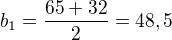 $b_{1}=\frac{65+32}{2}=48,5$