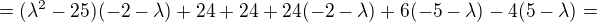 $=(\lambda^{2}-25)(-2-\lambda)+24+24+24(-2-\lambda)+6(-5-\lambda)-4(5-\lambda)=$