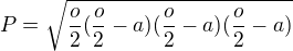 $P=\sqrt{\frac{o}2(\frac{o}2-a)(\frac{o}2-a)(\frac{o}2-a)}$