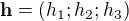 $\mathbf h = \left( h_1;h_2;h_3\right)$