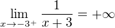 $\lim_{x\to-3^+}\frac{1}{x+3}=+\infty$