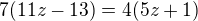 $7(11z-13)=4(5z+1)$