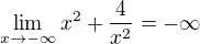 $\lim_{x\to-\infty }x^{2}+\frac{4}{x^{2}}=-\infty $