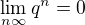 $\lim_{n\infty}q^n = 0$