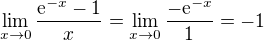 $\lim_{x\to0}\frac{{\rm e}^{-x}-1}{x}=\lim_{x\to0}\frac{-{\rm e}^{-x}}1=-1$