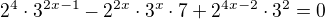 $2^{4}\cdot 3^{2x-1}-2^{2x}\cdot 3^{x}\cdot 7+2^{4x-2}\cdot 3^{2}=0 $