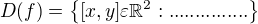 $D(f)=\{[x,y]\varepsilon \mathbb{R}^{2}:...............\}$
