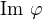 ${\rm Im}\ \varphi$