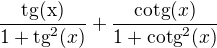 $\frac{\text{tg(x)}}{1+\text{tg}^2(x)}+\frac{\text{cotg}(x)}{1+\text{cotg}^2(x)}$