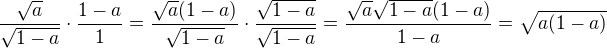 $\frac{\sqrt{a}}{\sqrt{1-a}}\cdot\frac{1-a}{1}=\frac{\sqrt{a}(1-a)}{\sqrt{1-a}}\cdot\frac{\sqrt{1-a}}{\sqrt{1-a}}=\frac{\sqrt{a}\sqrt{1-a}(1-a)}{1-a}=\sqrt{a(1-a)}$