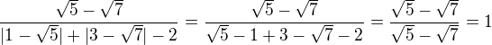 $\frac{\sqrt5-\sqrt7}{|1-\sqrt5|+|3-\sqrt7|-2}=\frac{\sqrt5-\sqrt7}{\sqrt5-1+3-\sqrt7-2}=\frac{\sqrt5-\sqrt7}{\sqrt5-\sqrt7}=1$