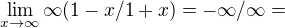 $\lim_{x\to\infty }\infty (1-x/1+x)=-\infty /\infty =$
