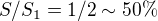 $S/S_1 = 1/2 \sim 50\%$