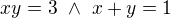 $xy=3\ \wedge\ x+y=1$