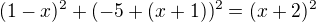 $(1-x)^2+(-5+(x+1))^2=(x+2)^2$