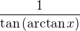 $\frac{1}{\tan\left (\arctan x\right )}$