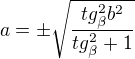 $a=\pm \sqrt{\frac{tg_{\beta}^{2}b^{2}}{tg_{\beta}^{2}+1}}$