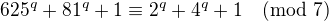 $625^q+81^q+1\equiv2^q+4^q+1\pmod7$