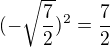 $(-\sqrt{\frac{7}{2}})^{2}=\frac{7}{2}$