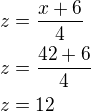 $z=\frac{x+6}{4}\nlz=\frac{42+6}{4}\nlz=12$