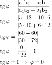 $\rm{tg}\,\varphi=\frac{|a_1b_2-a_2b_1|}{|a_1a_2+b_1b_2|}\nl\rm{tg}\,\varphi=\frac{|5\cdot 12-10\cdot 6|}{|5\cdot 10+6\cdot 12|}\nl\rm{tg}\,\varphi=\frac{|60-60|}{|50+72|}\nl\rm{tg}\,\varphi=\frac{0}{122}=0\nl\rm{tg}\,\varphi=0\,\Rightarrow\,\varphi=0$