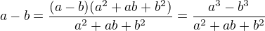 $a-b=\frac{(a-b)(a^2+ab+b^2)}{a^2+ab+b^2}=\frac{a^3-b^3}{a^2+ab+b^2}$