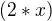 $(2*x)$