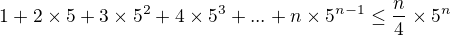 $1+2\times5+3\times5^2+4\times5^3+...+n\times5^{n-1}\le \frac {n}{4}\times5^n $