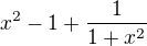 $x^2-1+\frac{1}{1+x^2}$