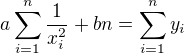 $a\sum_{i=1}^{n} {\frac{1}{x_i^2}} + bn = \sum_{i=1}^{n} y_i$