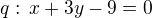 $q:\,x+3y-9=0$