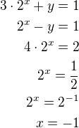 $3\cdot 2^x+y=1\\2^x-y=1\\4\cdot 2^x=2\\2^x=\frac 12\\2^x=2^{-1}\\x=-1$