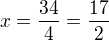 $x = \frac{34}{4}=\frac{17}{2}$