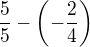 $\frac{5}{5}-\(-\frac{2}{4}\)$
