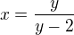 $x=\frac{y}{y-2}$