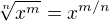 $\sqrt[n]{x^m}=x^{m/n}$