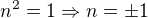 $n^2=1\Rightarrow n=\pm 1$