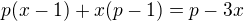 $p(x-1)+x(p-1)=p-3x$
