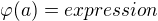 $ \varphi (a) = expression$
