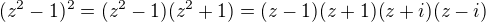 $(z^{2}-1)^{2}=(z^{2}-1)(z^{2}+1)=(z-1)(z+1)(z+i)(z-i)$