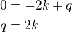 $0=-2k+q\nlq=2k$